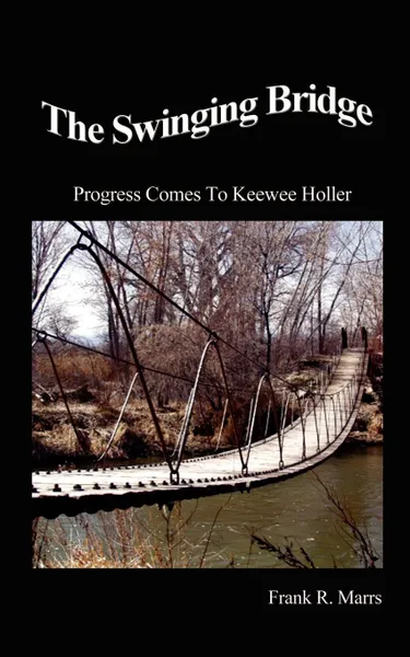 Обложка книги The Swinging Bridge. Progress Comes to Keewee Holler, Frank R. Marrs