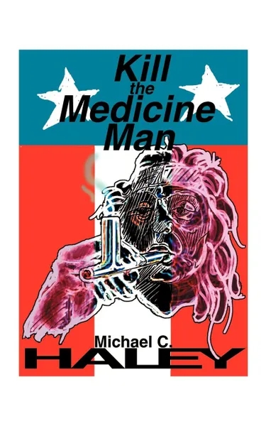 Обложка книги Kill the Medicine Man, Michael C. Haley