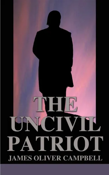 Обложка книги The Uncivil Patriot, James Oliver Campbell