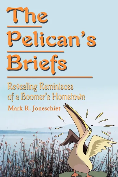 Обложка книги The Pelican's Briefs. Revealing Reminisces of a Boomer's Hometown, Mark R Joneschiet