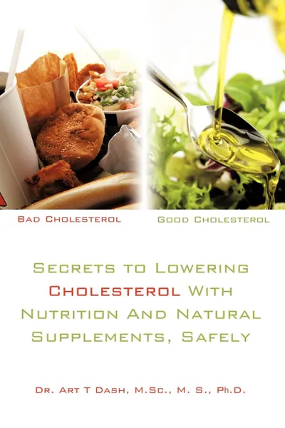 Обложка книги Secrets to Lowering Cholesterol With Nutrition And Natural Supplements, Safely, M.Sc. M. S. Ph. D. Dr. Art T Dash