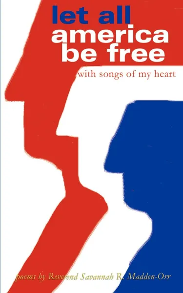 Обложка книги Let All America Be Free with Songs of My Heart. Poems, Savannah R. Madden-Orr