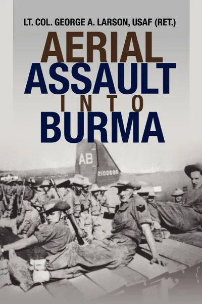 Обложка книги Aerial Assault Into Burma, George A. Larson, Usaf (Ret ). Lt Col George a. Larson