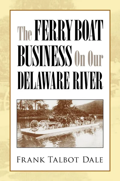 Обложка книги The Ferry Boat Business on Our Delaware River, Frank Talbot Dale