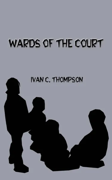 Обложка книги Wards of the Court, Ivan C. Thompson