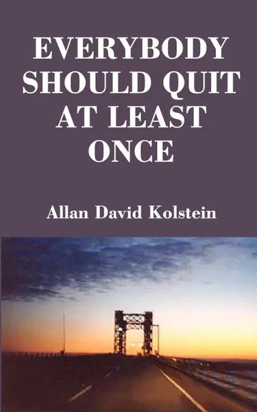 Обложка книги Everybody Should Quit at Least Once, Allan David Kolstein