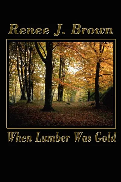 Обложка книги When Lumber Was Gold, Renee J. Brown