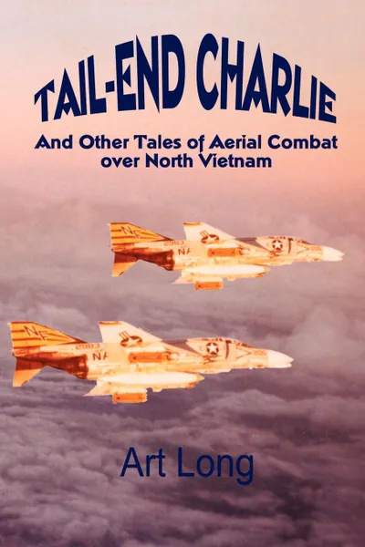 Обложка книги Tail-End Charlie. And Other Tales of Aerial Combat Over North Vietnam, Art Long