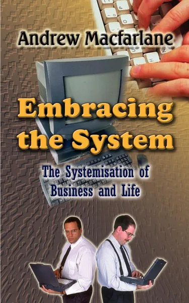 Обложка книги Embracing the System. The Systemisation of Business and Life, Andrew Macfarlane