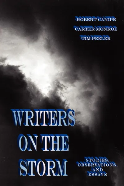 Обложка книги Writers on the Storm. Stories, Observations, and Essays, Tim Peeler, Carter Monroe, Robert Canipe