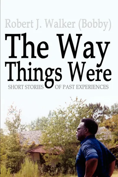 Обложка книги The Way Things Were. Short Stories of Past Experiences, Robert J. Walker