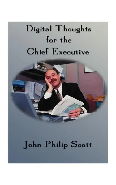 Обложка книги Digital Thoughts for the Chief Executive. Or How to Thrive in the Digital Millennium, Phil Scott