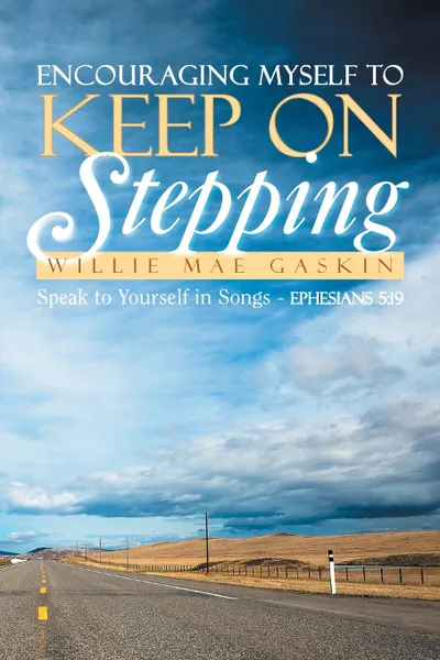 Обложка книги Encouraging Myself to Keep on Stepping. Speak to Yourself in Songs - Ephesians 5:19, Wille Mae Gaskin