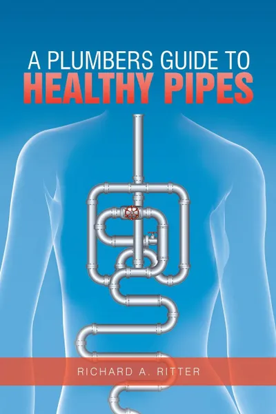 Обложка книги A Plumbers Guide to Healthy Pipes, Richard A. Ritter