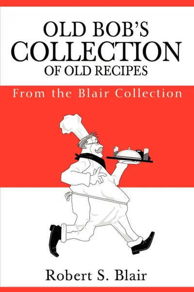 Обложка книги Old Bob's Collection of Old Recipes. From the Blair Collection, Robert S Blair