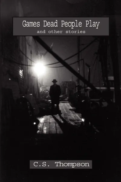 Обложка книги Games Dead People Play. And Other Stories, C.S. Thompson