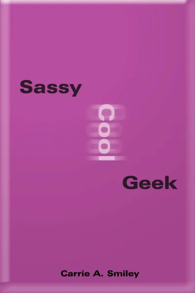 Обложка книги Sassy Cool Geek, Carrie A Smiley