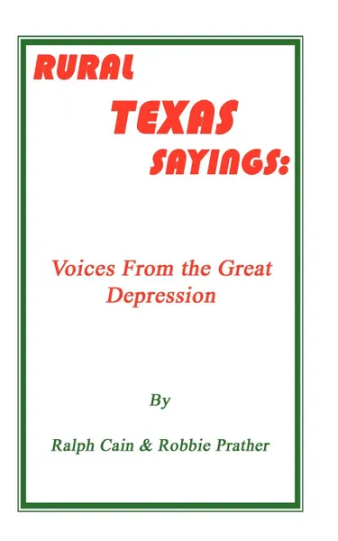 Обложка книги Rural Texas Sayings. Voices from the Great Depression, Ralph Cain, Robbie Prather