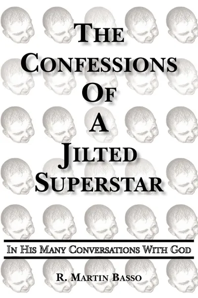 Обложка книги The Confessions Of A Jilted Superstar, In His Many Conversations With God, R. Martin Basso