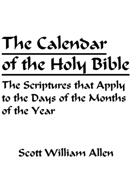 Обложка книги The Calendar of the Holy Bible. The Scriptures that Apply to the Days of the Months of the Year, Scott William Allen