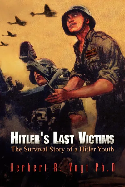 Обложка книги Hitler's Last Victims, R. Vogt Ph. D. Herbert R. Vogt Ph. D., Herbert R. Vogt Ph. D.
