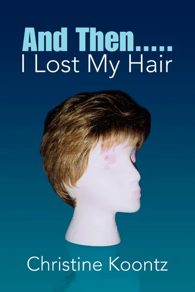 Обложка книги And Then..... I Lost My Hair, Christine Koontz