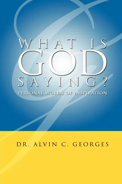 Обложка книги What Is God Saying?. Personal Words of Inspiration, Alvin C. Georges