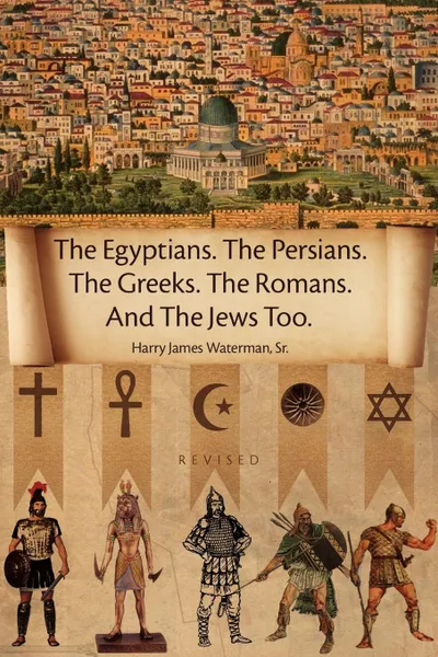 Обложка книги The Egyptians. the Persians. the Greeks. the Romans. and the Jews Too., James Waterman Harry James Waterman Sr, Harry James Waterman Sr.