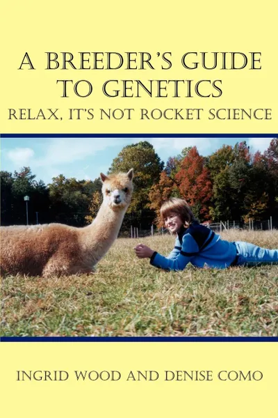 Обложка книги A Breeder's Guide to Genetics. Relax, It's Not Rocket Science, Ingrid Wood, Denise Como