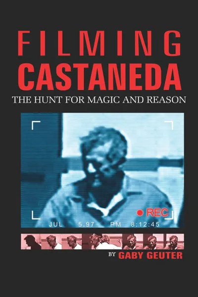 Обложка книги Filming Castaneda. The Hunt for Magic and Reason, Gaby Geuter