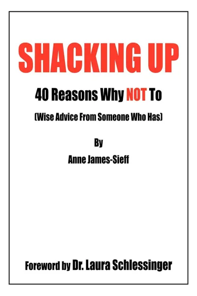 Обложка книги Shacking Up. 40 Reasons Why Not To (Wise Advice From Someone Who Has), Anne James-Sieff