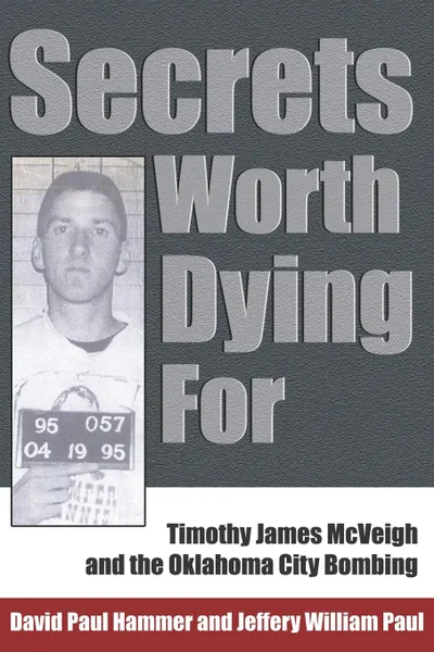 Обложка книги Secrets Worth Dying for. Timothy James McVeigh and the Oklahoma City Bombing, David Paul Hammer, Jeffery William Paul