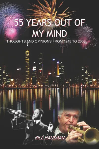 Обложка книги 55 YEARS OUT OF MY MIND. THOUGHTS AND OPINIONS FROM 1948 TO 2003, BILL HAUSMAN