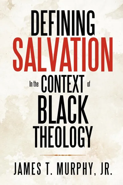 Обложка книги Defining Salvation in the Context of Black Theology, James T. Murphy Jr