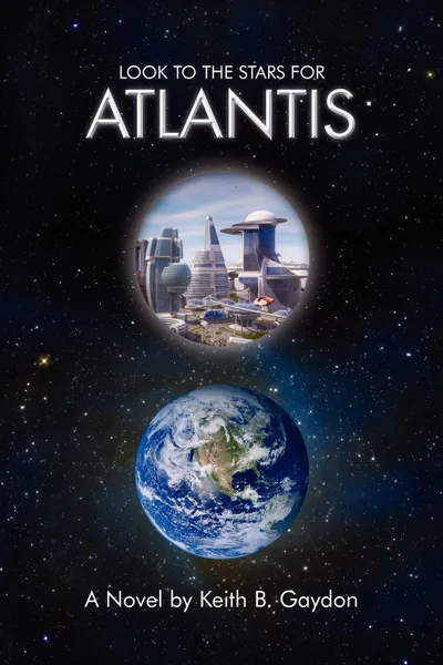 Обложка книги Look to the Stars for Atlantis. A Novel by Keith B. Gaydon, Keith B. Gaydon