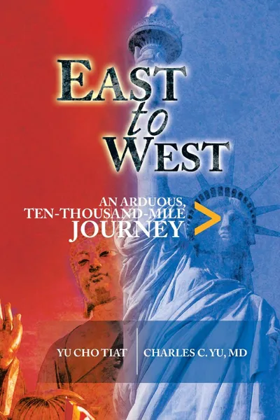 Обложка книги East to West. An Arduous, Ten-Thousand-Mile Journey, Charles MD Yu