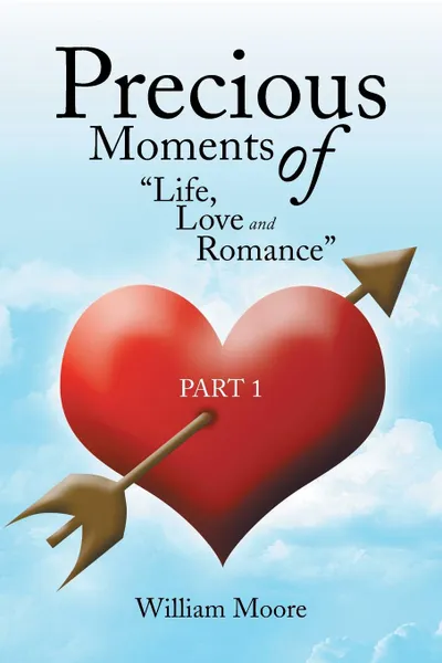 Обложка книги Precious Moments of Life, Love and Romance. Part 1, William Moore