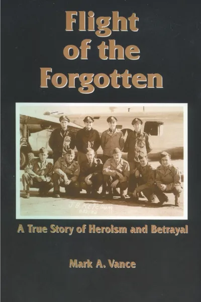 Обложка книги Flight of the Forgotten. A True Story of Heroism and Betrayal, Mark A. Vance