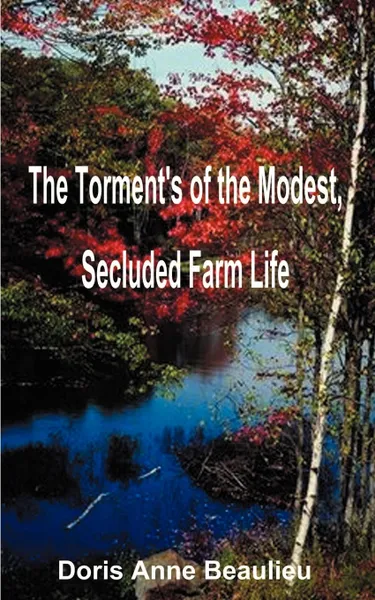 Обложка книги The Torment's of the Modest, Secluded Farm Life, Doris Anne Beaulieu