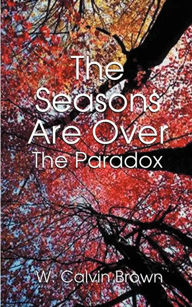 Обложка книги The Seasons Are Over. And the Paradox, W. Calvin Brown