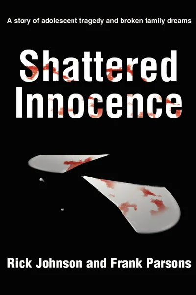 Обложка книги Shattered Innocence. A Story of Adolescent Tragedy and Broken Family Dreams, Rick Johnson, Frank Parsons