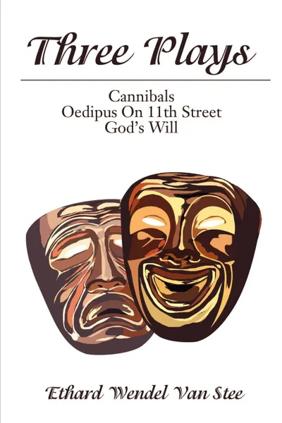 Обложка книги Three Plays. Cannibals/Oedipus on 11th Street/God's Will, Ethard Wendel Van Stee