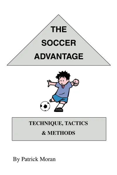 Обложка книги The Soccer Advantage. Technique, Tactics and Methods, Patrick Moran