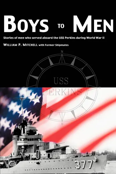 Обложка книги Boys to Men. Stories of Men Who Served Aboard the USS Perkins During World War II, William P. Mitchell