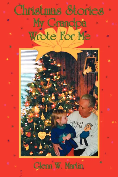 Обложка книги Christmas Stories My Grandpa Wrote for Me, Glenn W. Martin