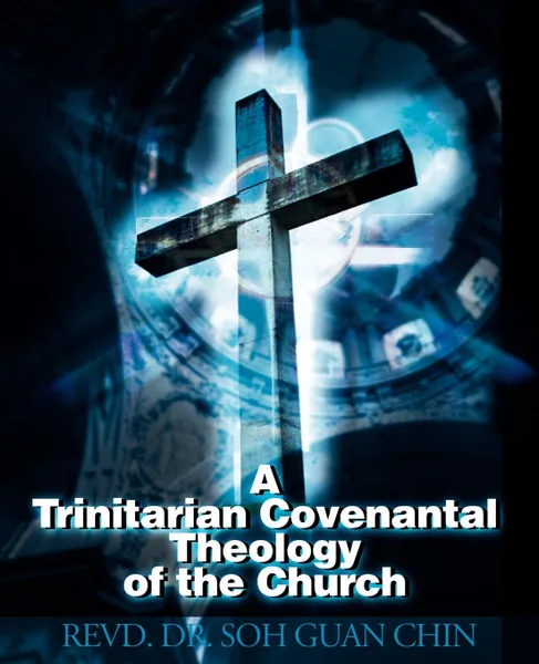 Обложка книги A Trinitarian Covenantal Theology of the Church, Soh Guan Chin