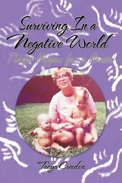 Обложка книги Surviving in a Negative World. Things Happen for a Reason, Tanya Creedon