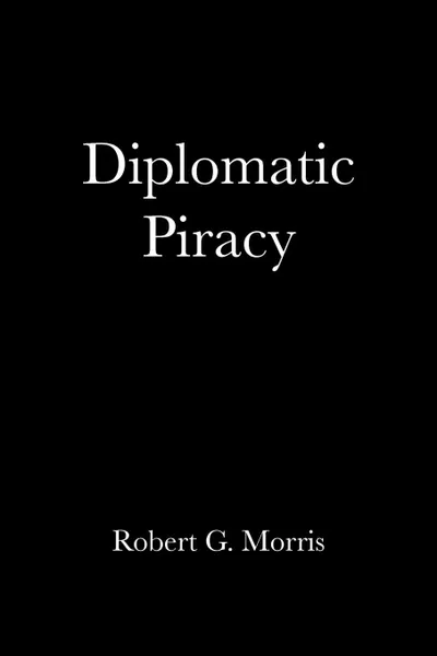 Обложка книги Diplomatic Piracy, Robert G. Morris