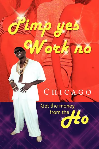 Обложка книги Pimp Yes Work No, Chicago