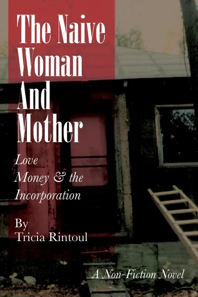 Обложка книги The Naive Woman and Mother. Love, Children, Money & the Incorporation, Tricia Rintoul